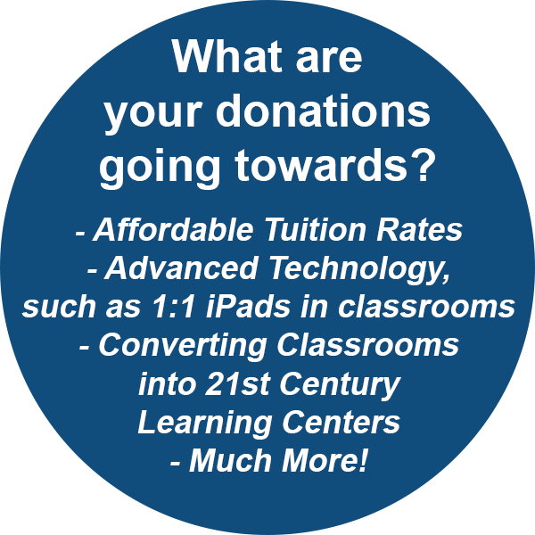 What are your donations going towards? Affordable tuition rates, advanced technology such as 1:1 iPads in classrooms, converting classrooms into 21st century learning centers, and much more!