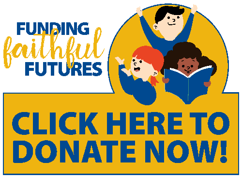 Funding Faithful Futures. Click Here to Donate Now